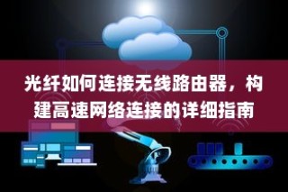 光纤如何连接无线路由器，构建高速网络连接的详细指南