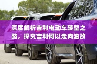 吉利电动车转型深度解析，探究走向油改电之路的动因