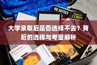 解析大学录取后选择不去背后的考量与选择