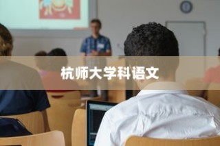 杭师大学科语文，未来教育之路的启程探索