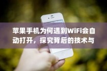 苹果手机为何遇到WiFi会自动打开，探究背后的技术与逻辑