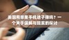 美国用苹果手机送子弹吗？一个关于误解与现实的探讨