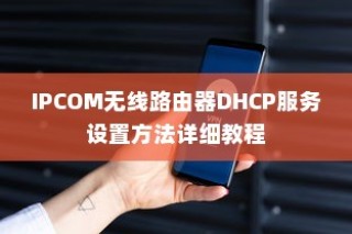 IPCOM无线路由器DHCP服务设置方法详细教程