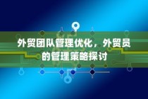 外贸团队管理优化与外贸员管理策略探讨