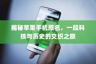 揭秘苹果手机原名，一段科技与历史的交织之旅