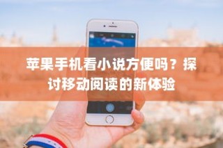 苹果手机看小说方便吗？探讨移动阅读的新体验