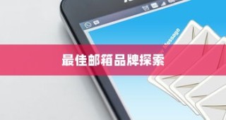 外贸邮箱优选指南，探寻最佳邮箱品牌