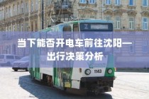 电车出行至高陵，可能性分析与注意事项详解指南
