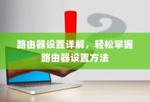 路由器设置详解，轻松掌握路由器设置方法