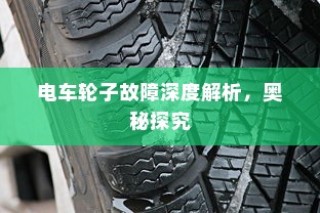 电车轮子故障深度解析，探究奥秘与解决方案