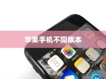 买苹果手机选什么版，全面解析不同版本的优劣与适用场景