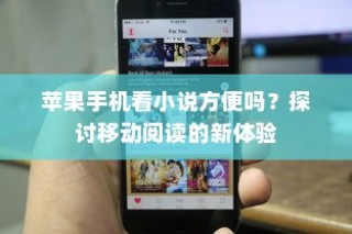 苹果手机看小说方便吗？探讨移动阅读的新体验