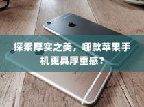 探索厚实之美，哪款苹果手机更具厚重感？