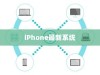 iPhone的最新系统是否需要升级？全面解读与决策建议