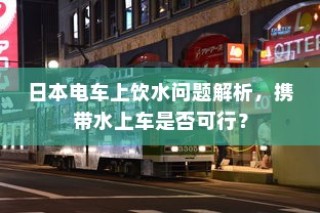 日本电车上饮水问题详解，携带水上车可否解析