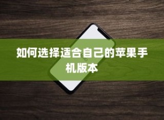 如何选择适合自己的苹果手机版本