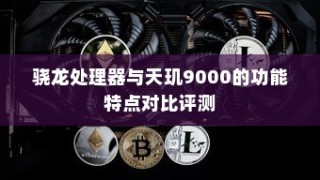 骁龙处理器与天玑9000的功能特点对比评测