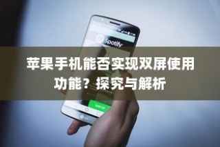 苹果手机能否实现双屏使用功能？探究与解析
