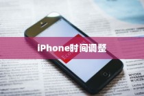 iPhone改了时间能否改回去？详细解析与时间调整方法