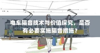 电车隔音技术的价值探究，是否值得实施隔音措施？