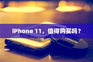 iPhone 11，值得购买吗？