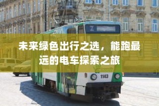 未来绿色出行之选，电车探索之旅，追求最远续航距离