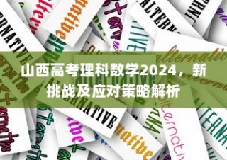 山西高考理科数学2024，新挑战与应对策略详解