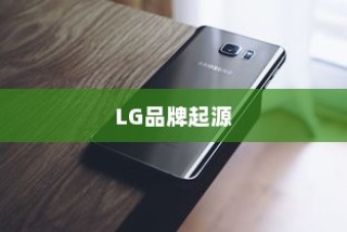 LG和iPhone，品牌起源与中国市场