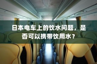 日本电车上饮水问题解析，携带饮用水是否可行？