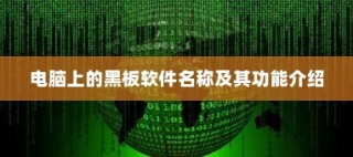 黑板软件名称及其功能介绍，电脑上的教学助手工具