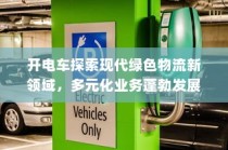 开电车探索绿色物流新领域，多元化业务蓬勃发展势头强劲