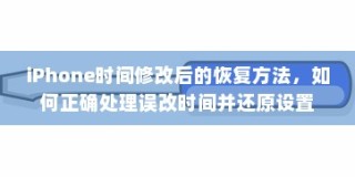 iPhone时间修改后的恢复方法，如何正确处理误改时间并还原设置