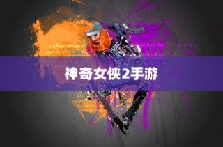 玩转神奇女侠2手游，攻略秘籍与技巧全分享
