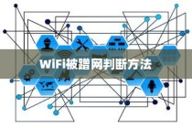 如何判断WiFi是否被蹭网以及如何防止WiFi被蹭网的方法介绍