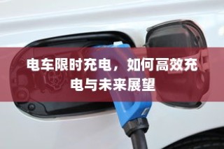 电车限时充电策略，高效充电方法与未来趋势展望