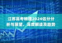 江苏高考物理2024估分分析与展望，深度解读趋势，预测未来方向