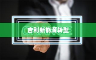 吉利新能源转型深度解析，油改电的历程与战略走向