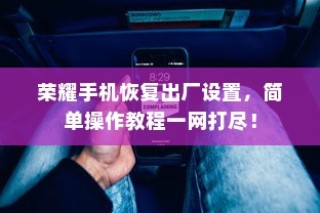 荣耀手机恢复出厂设置，简单操作教程一网打尽！
