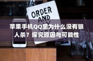 苹果手机QQ里为什么没有狼人杀？探究原因与可能性