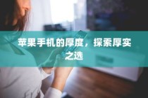 苹果手机的厚度，探索厚实之选