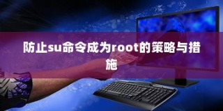 Linux系统下防止任何人使用su命令成为root的策略与措施