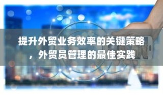 提升外贸业务效率的关键策略与外贸员管理最佳实践