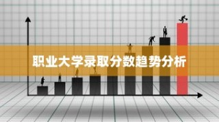 职业大学录取分数趋势解析