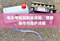 电车电瓶加酸全攻略详解，从理解到操作与维护的指南