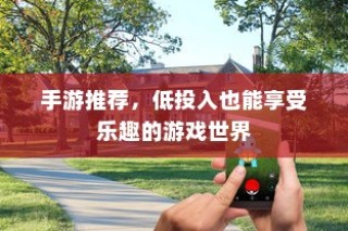 低投入乐趣无限，推荐手游中的游戏世界