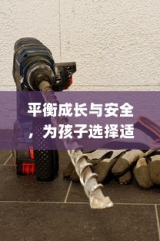 平衡成长与安全，孩子电动滑板车的明智之选