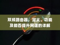 双频路由器，定义、功能及能否提升网速的详解