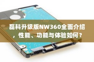 磊科升级版NW360全面介绍，性能、功能与体验如何？