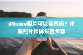 iPhone照片锁屏设置详解，如何为相片添加锁屏功能？