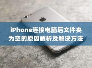 iPhone连接电脑后文件夹为空的原因解析及解决方法